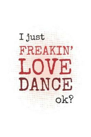Cover of I Just Freakin' Love Dance, Ok?