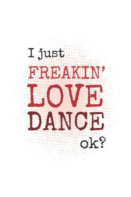 Book cover for I Just Freakin' Love Dance, Ok?