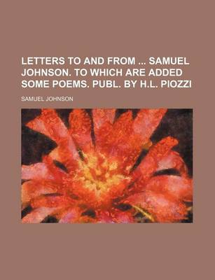 Book cover for Letters to and from Samuel Johnson. to Which Are Added Some Poems. Publ. by H.L. Piozzi