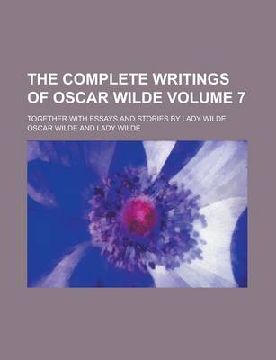 Book cover for The Complete Writings of Oscar Wilde; Together with Essays and Stories by Lady Wilde Volume 7