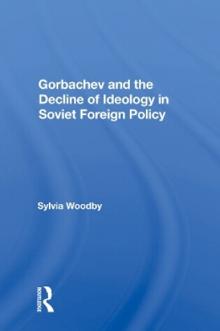 Cover of Gorbachev And The Decline Of Ideology In Soviet Foreign Policy