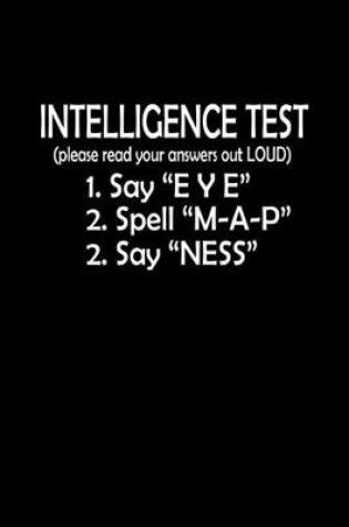 Cover of Intelligence test 1. Say "eye" 2. Spell "M-A-P" 3. Say "Nes"