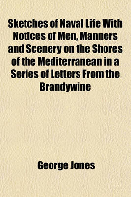 Book cover for Sketches of Naval Life; With Notices of Men, Manners and Scenery on the Shores of the Mediterranean, in a Series of Letters from the Brandywine and Constitution Frigates in Two Volumes Volume 1