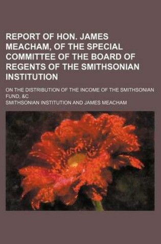 Cover of Report of Hon. James Meacham, of the Special Committee of the Board of Regents of the Smithsonian Institution; On the Distribution of the Income of the Smithsonian Fund, &C