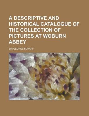 Book cover for A Descriptive and Historical Catalogue of the Collection of Pictures at Woburn Abbey