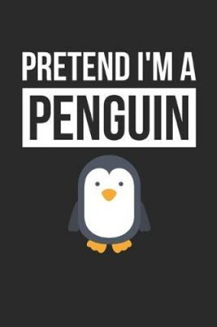 Cover of Penguin Notebook - Pretend I'm A Penguin Journal - Penguin Gift for Animal Lovers - Penguin Diary