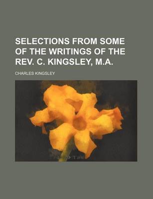 Book cover for Selections from Some of the Writings of the REV. C. Kingsley, M.A.