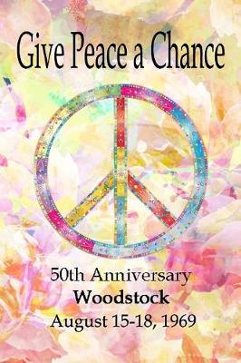 Book cover for Give Peace a Chance - 50th Anniversary Woodstock - August 15-18, 1969