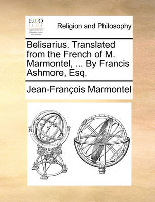 Book cover for Belisarius. Translated from the French of M. Marmontel, ... by Francis Ashmore, Esq.