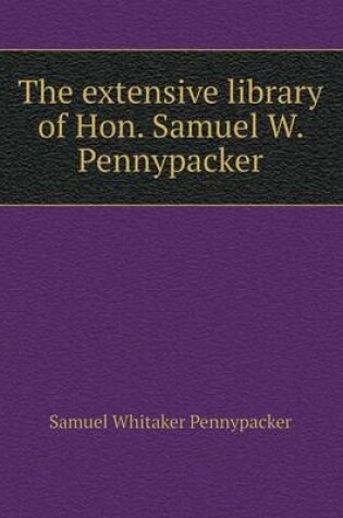 Cover of The Extensive Library of Hon. Samuel W. Pennypacker