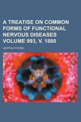 Cover of A Treatise on Common Forms of Functional Nervous Diseases Volume 993, V. 1880