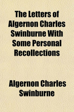 Cover of The Letters of Algernon Charles Swinburne with Some Personal Recollections