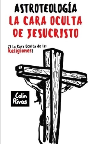 Cover of ASTROTEOLOGIA : LA CARA OCULTA DE JESUCRISTO Y LAS RELIGIONES