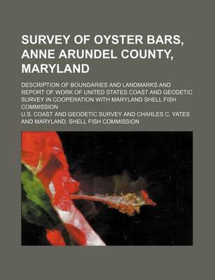 Book cover for Survey of Oyster Bars, Anne Arundel County, Maryland; Description of Boundaries and Landmarks and Report of Work of United States Coast and Geodetic Survey in Cooperation with Maryland Shell Fish Commission