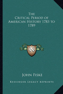 Book cover for The Critical Period of American History 1783 to 1789