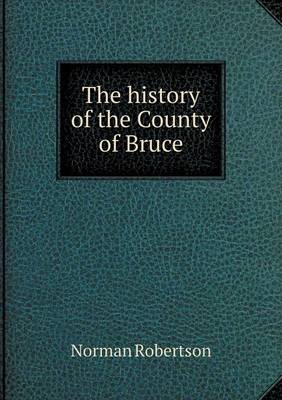 Book cover for The history of the County of Bruce