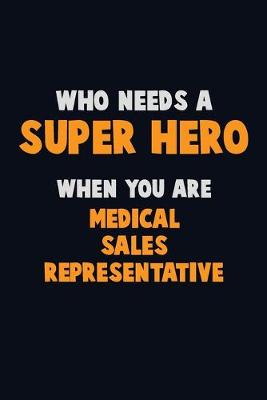 Book cover for Who Need A SUPER HERO, When You Are Medical Sales Representative