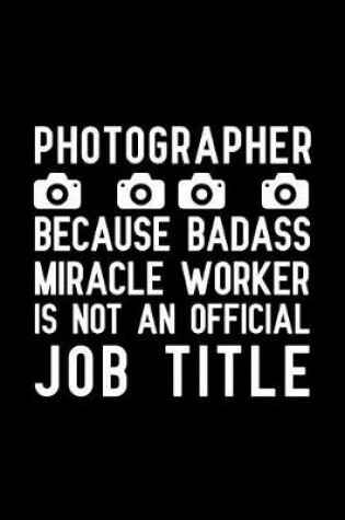 Cover of Photographer Because Badass Miracle Worker Is Not An Official Job Title