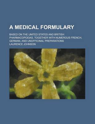 Book cover for A Medical Formulary; Based on the United States and British Pharmacopoeias, Together with Numerous French, German, and Unofficinal Preparations