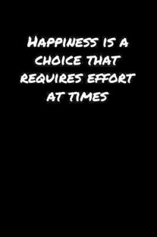 Cover of Happiness Is A Choice That Requires Effort At Times�