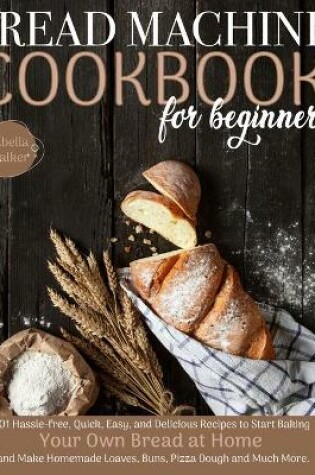 Cover of Bread Machine Cookbook For Beginners