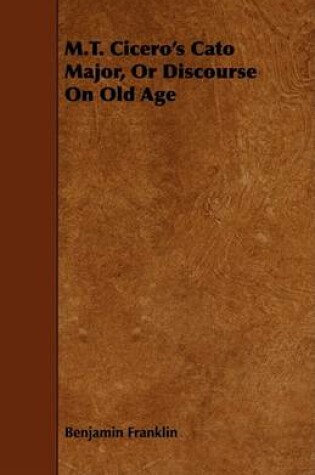 Cover of M.T. Cicero's Cato Major, Or Discourse On Old Age