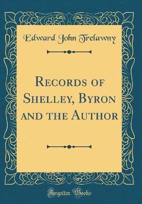 Book cover for Records of Shelley, Byron and the Author (Classic Reprint)