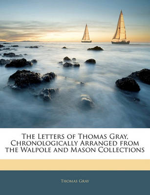 Book cover for The Letters of Thomas Gray, Chronologically Arranged from the Walpole and Mason Collections