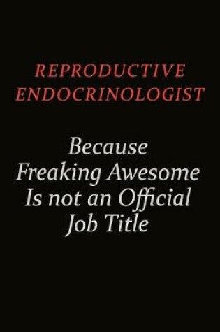 Cover of Reproductive endocrinologist Because Freaking Awesome Is Not An Official Job Title