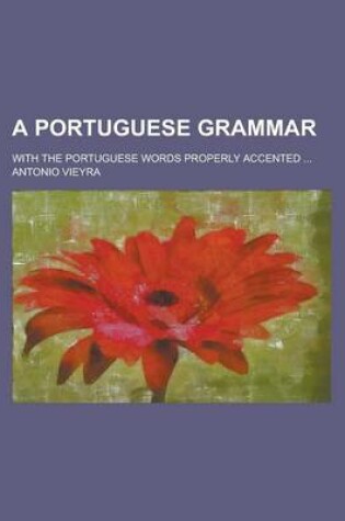 Cover of A Portuguese Grammar; With the Portuguese Words Properly Accented ...