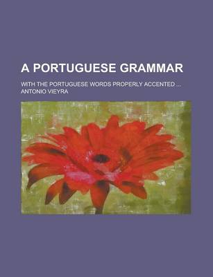 Book cover for A Portuguese Grammar; With the Portuguese Words Properly Accented ...