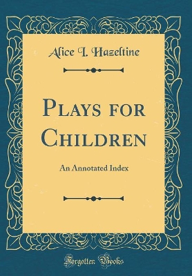 Book cover for Plays for Children: An Annotated Index (Classic Reprint)