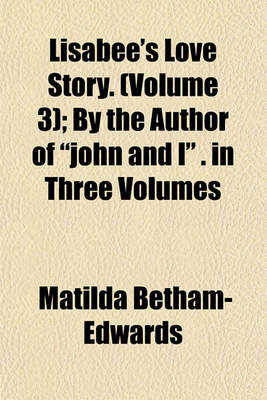 Book cover for Lisabee's Love Story. (Volume 3); By the Author of "John and I" . in Three Volumes