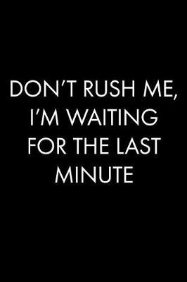 Cover of Don't Rush Me, I'm Waiting for the Last Minute