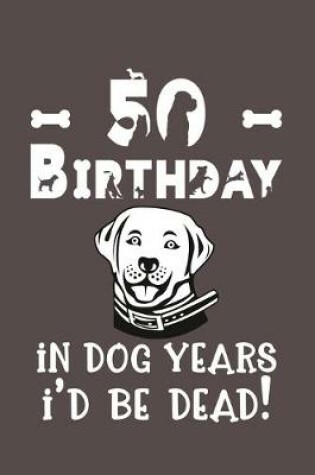 Cover of 50 Birthday - In Dog Years I'd Be Dead!