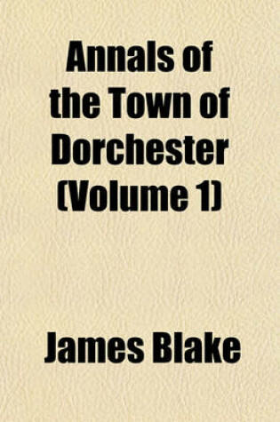 Cover of Annals of the Town of Dorchester Volume 1