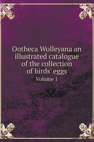 Cover of Ootheca Wolleyana an illustrated catalogue of the collection of birds' eggs Volume 1