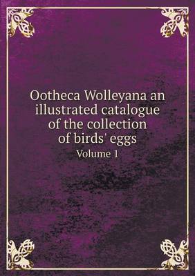 Book cover for Ootheca Wolleyana an illustrated catalogue of the collection of birds' eggs Volume 1