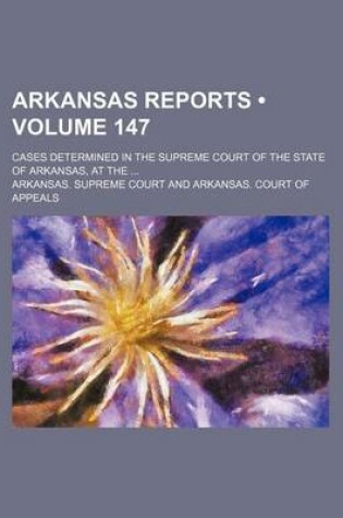 Cover of Arkansas Reports (Volume 147); Cases Determined in the Supreme Court of the State of Arkansas, at the