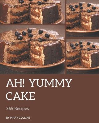 Book cover for Ah! 365 Yummy Cake Recipes