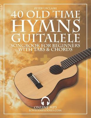 Book cover for 40 Old Time Hymns - Guitalele Songbook for Beginners with Tabs and Chords