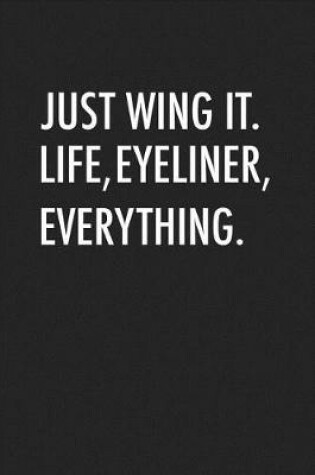 Cover of Just Wing It Life, Eyeliner, Everything