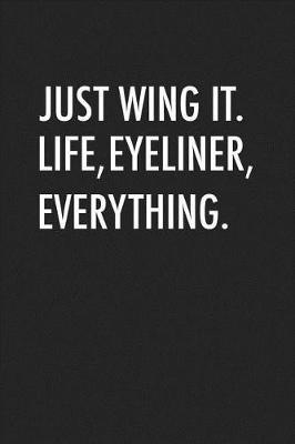 Book cover for Just Wing It Life, Eyeliner, Everything