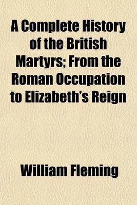 Book cover for A Complete History of the British Martyrs; From the Roman Occupation to Elizabeth's Reign