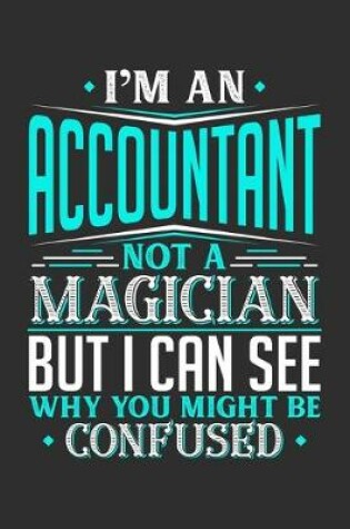 Cover of I'm An Accountant Not A Magician But I can See Why You Might Be Confused