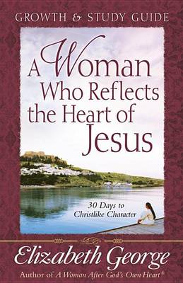 Book cover for A Woman Who Reflects the Heart of Jesus Growth and Study Guide