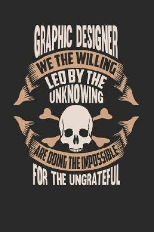 Cover of Graphic Designer We The Willing Led By The Unknowing Are Doing The Impossible For The Ungrateful