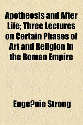 Book cover for Apotheosis and After Life; Three Lectures on Certain Phases of Art and Religion in the Roman Empire