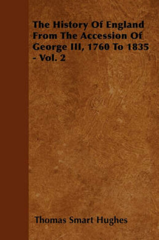 Cover of The History Of England From The Accession Of George III, 1760 To 1835 - Vol. 2