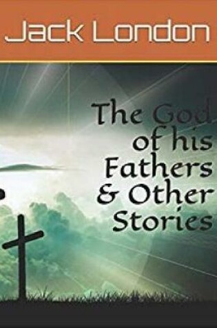 Cover of The God of His Fathers & Other Stories (Annotated)